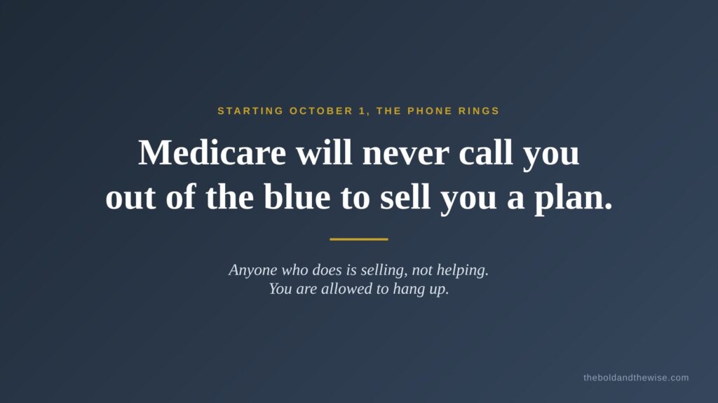 Medicare will never call you out of the blue to sell you a plan. Anyone who does is selling, not helping.